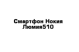 Смартфон Нокия Люмия510